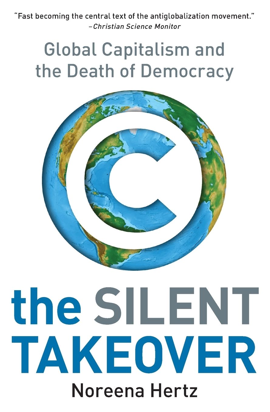 Silent Takeover: Global Capitalism and the Death of Democracy