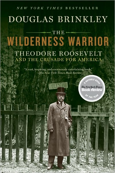The Wilderness Warrior: Theodore Roosevelt and the Crusade for America, 1858-1919
