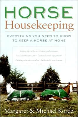 Horse Housekeeping: Everything You Need to Know to Keep a Horse at Home