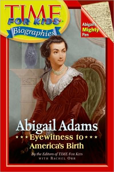 Abigail Adams: Eyewitness to America's Birth (Time For Kids Biographies Series)