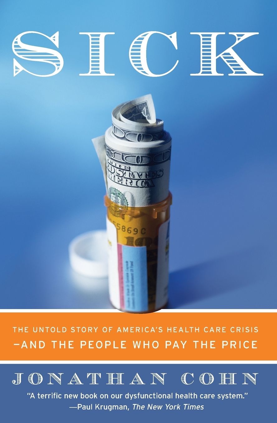 Sick: The Untold Story of America's Health Care Crisis - And the People Who Pay the Price