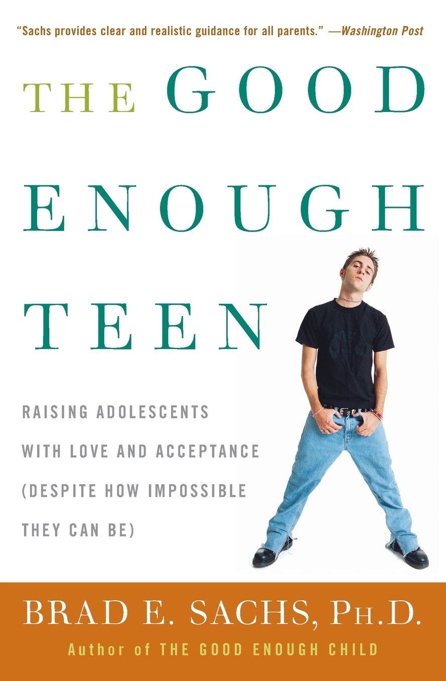 Good Enough Teen: Raising Adolescents with Love and Acceptance (Despite how Impossible They Can Be)