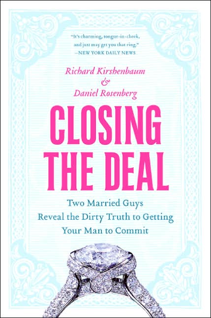 Closing the Deal: Two Married Guys Reveal the Dirty Truth to Getting Your Man to Commit
