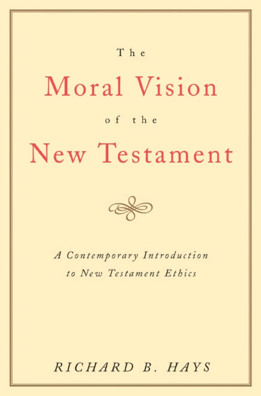 Moral Vision of the New Testament: Community, Cross, New CreationA Contemporary Introduction to New Testament Ethic