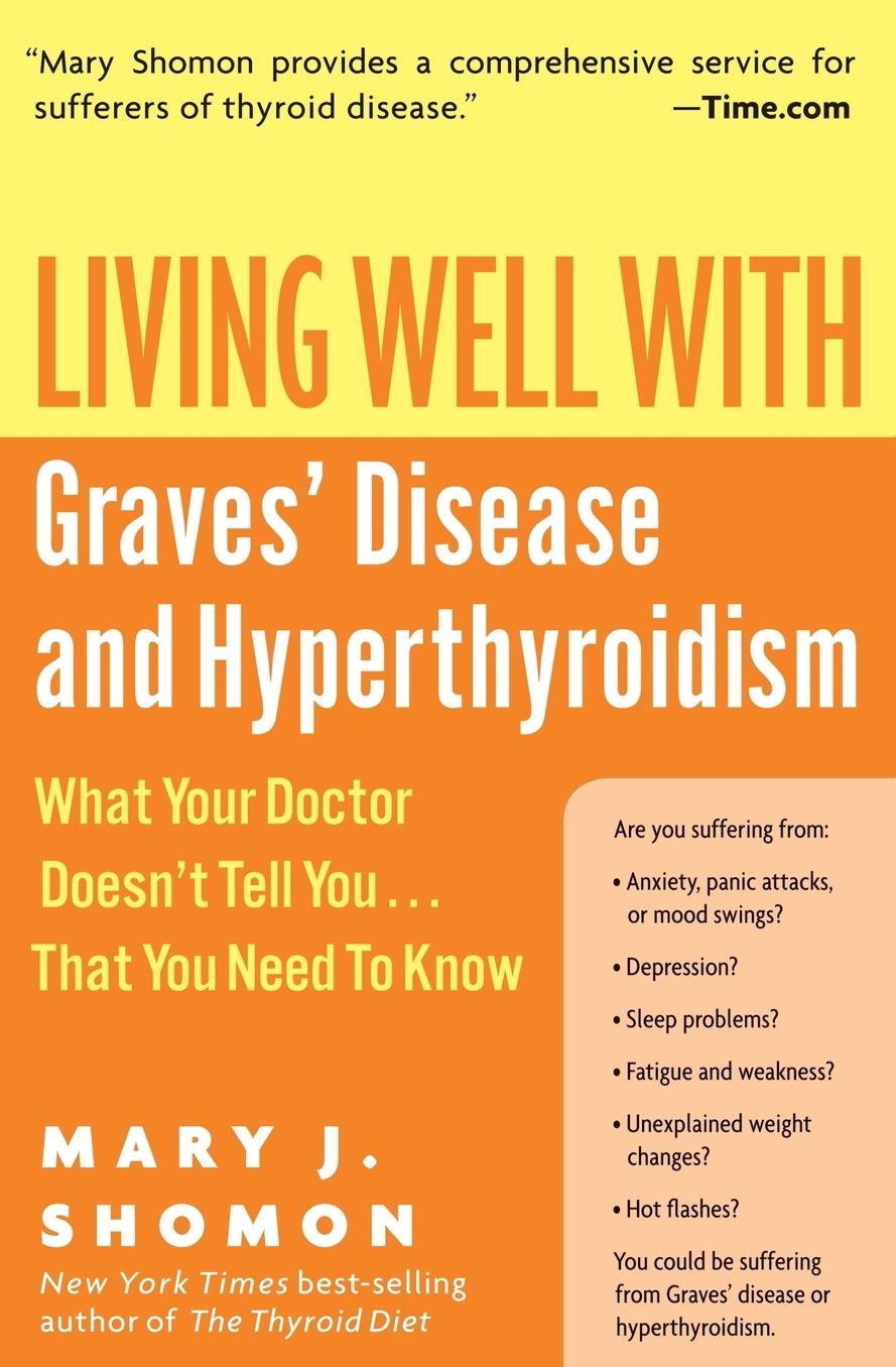Living Well with Graves' Disease and Hyperthyroidism: What Your Doctor Doesn't Tell You... That You Need to Know