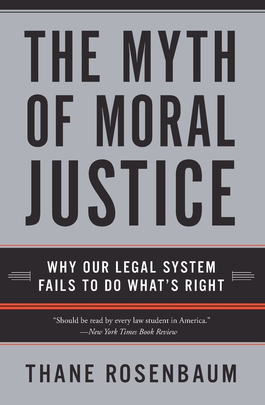 Myth of Moral Justice: Why Our Legal System Fails to Do What's Right