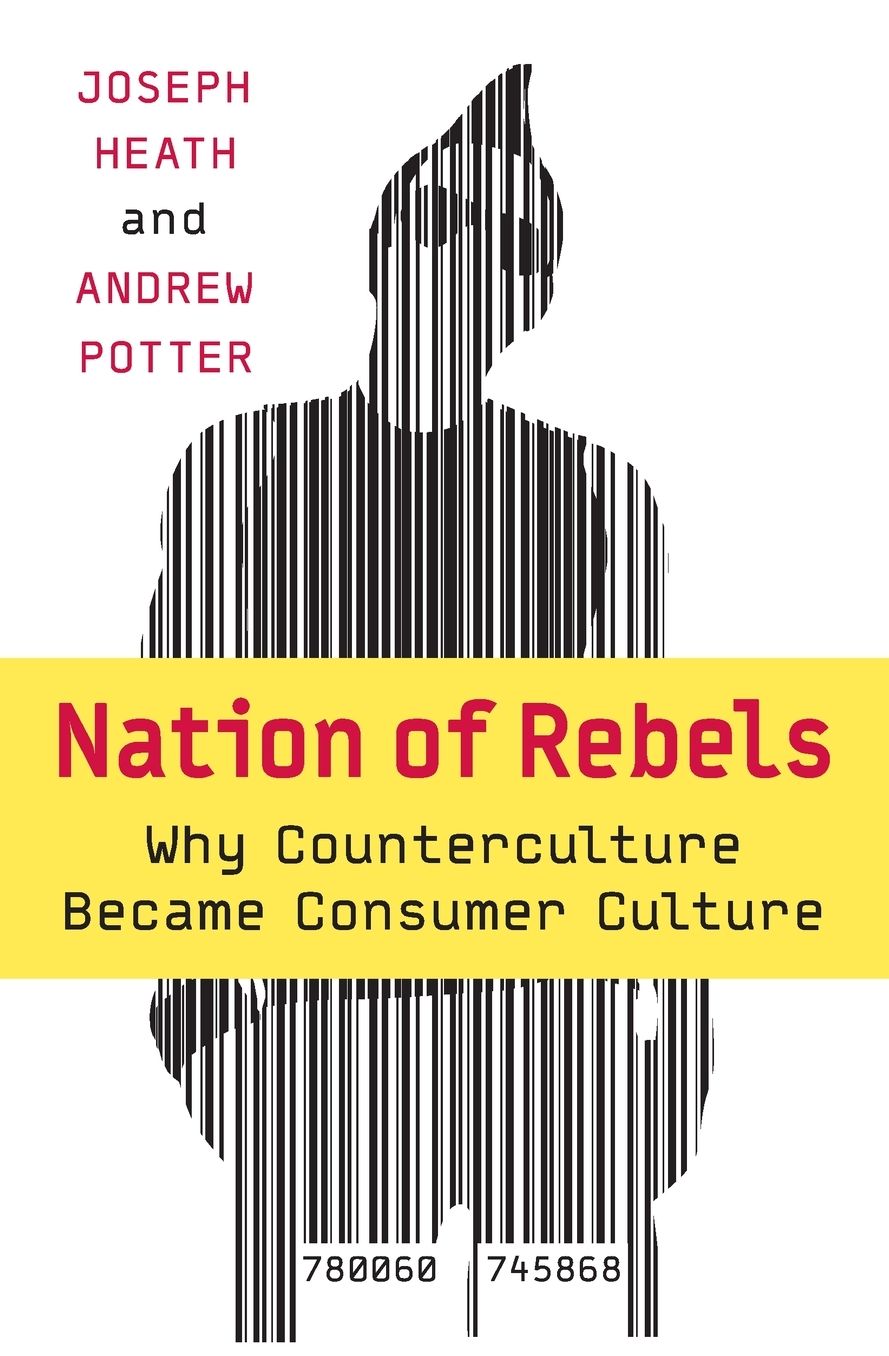 Nation of Rebels: Why Counter Culture Became Consumer Culture