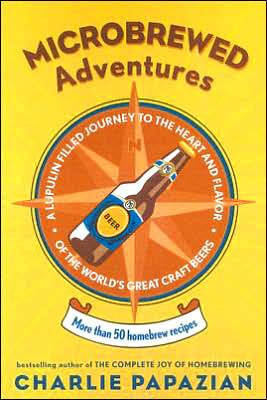 Microbrewed Adventures: A Lupulin Filled Journey to the Heart and Flavor of the World's Great Craft Beers