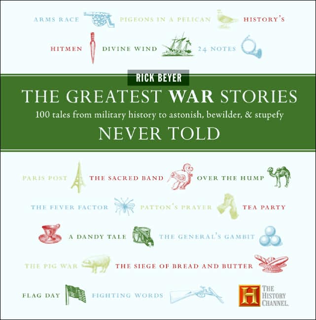 Greatest War Stories Never Told: 100 Tales from Military History to Astonish, Bewilder, and Stupefy