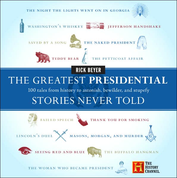 Greatest Presidential Stories Never Told: 100 Tales from History to Astonish, Bewilder, and Stupefy
