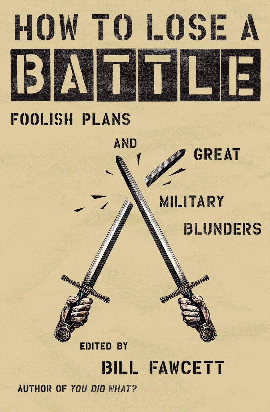 How to Lose a Battle: Foolish Plans and Great Military Blunders