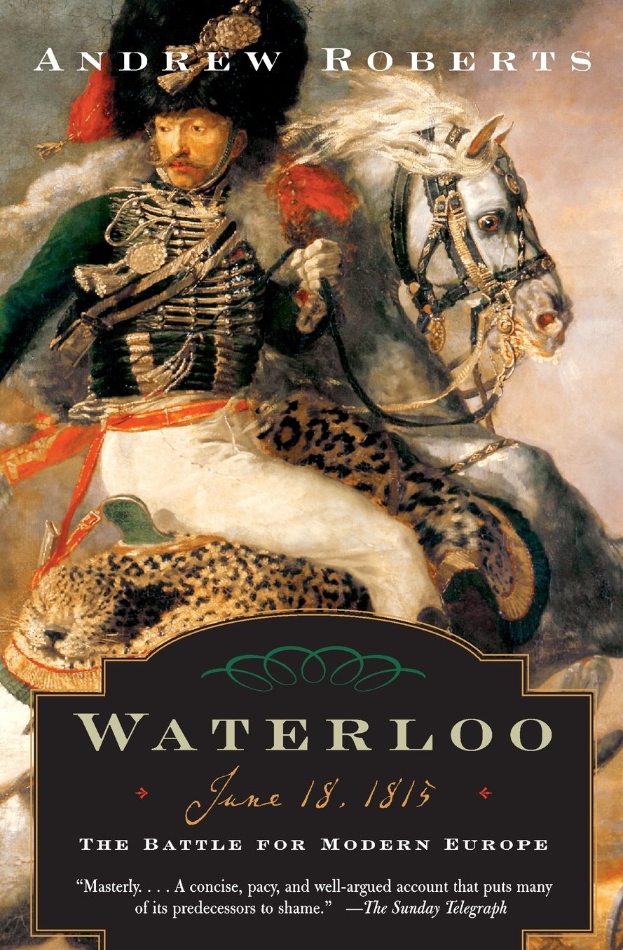 Waterloo: June 18, 1815: the Battle for Modern Europe