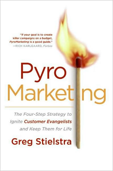 Pyromarketing: The Four-Step Strategy to Ignite Customer Evangelists and Keep Them for Life