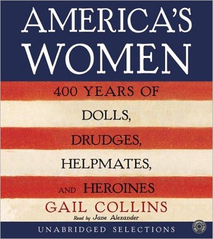 America's Women: 400 Years of Dolls, Drudges, Helpmates, and Heroines