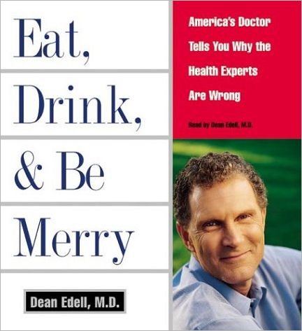 Eat, Drink, & Be Merry: America's Doctor Tells You Why the Health Experts Are Wrong