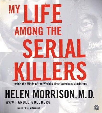 My Life Among the Serial Killers: Inside the Minds of the World's Most Notorious Murderers