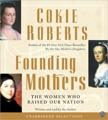 Founding Mothers: The Women Who Raised Our Nation
