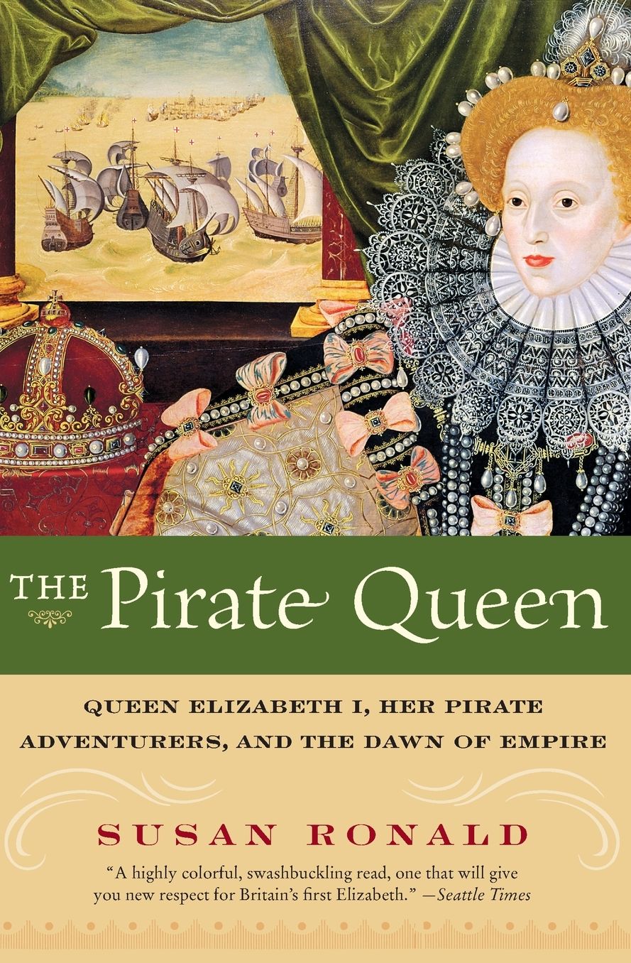 Pirate Queen: Queen Elizabeth I, Her Pirate Adventurers, and the Dawn of Empire