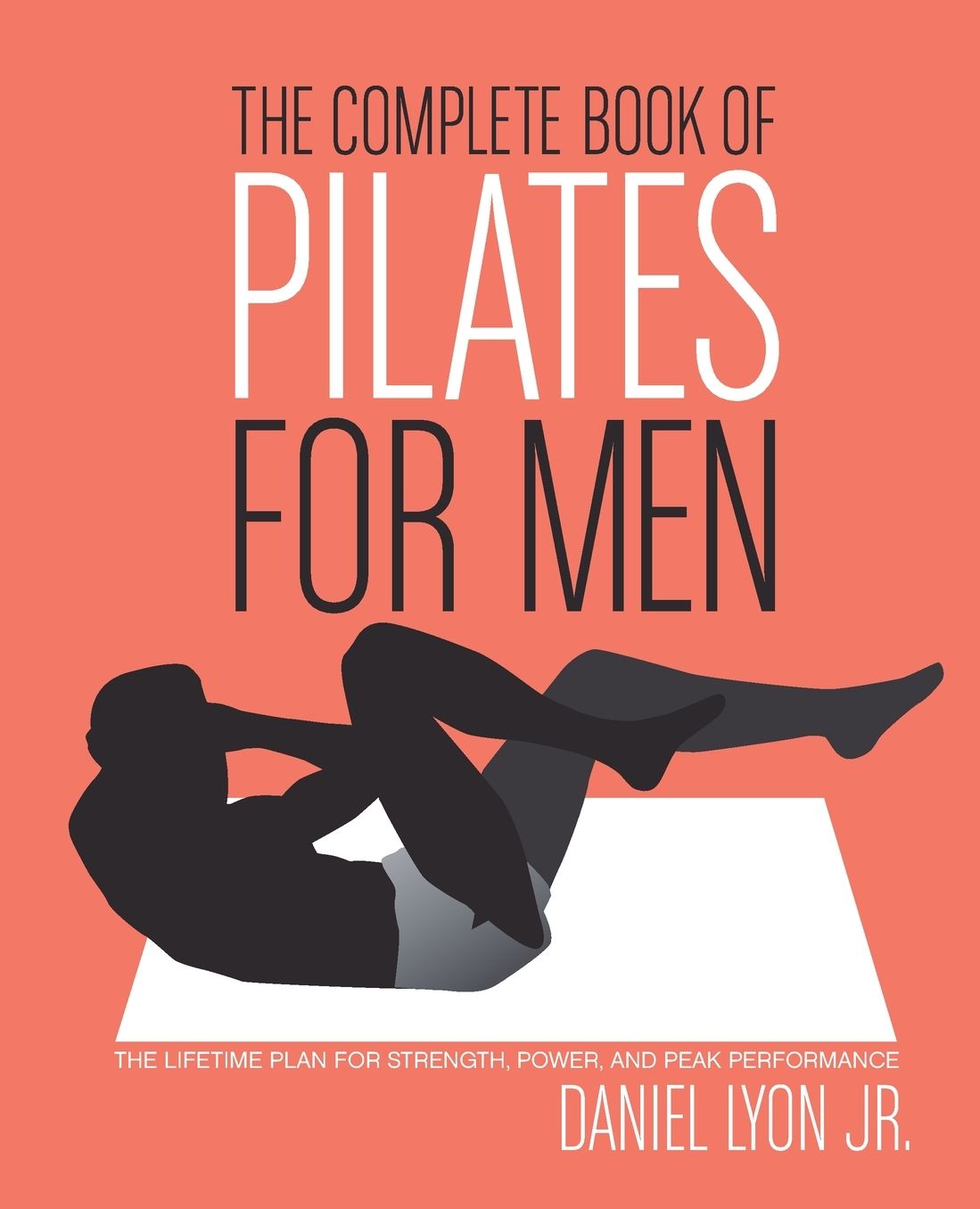 Complete Book of Pilates for Men: The Lifetime Plan for Strength, Power and Peak Performance