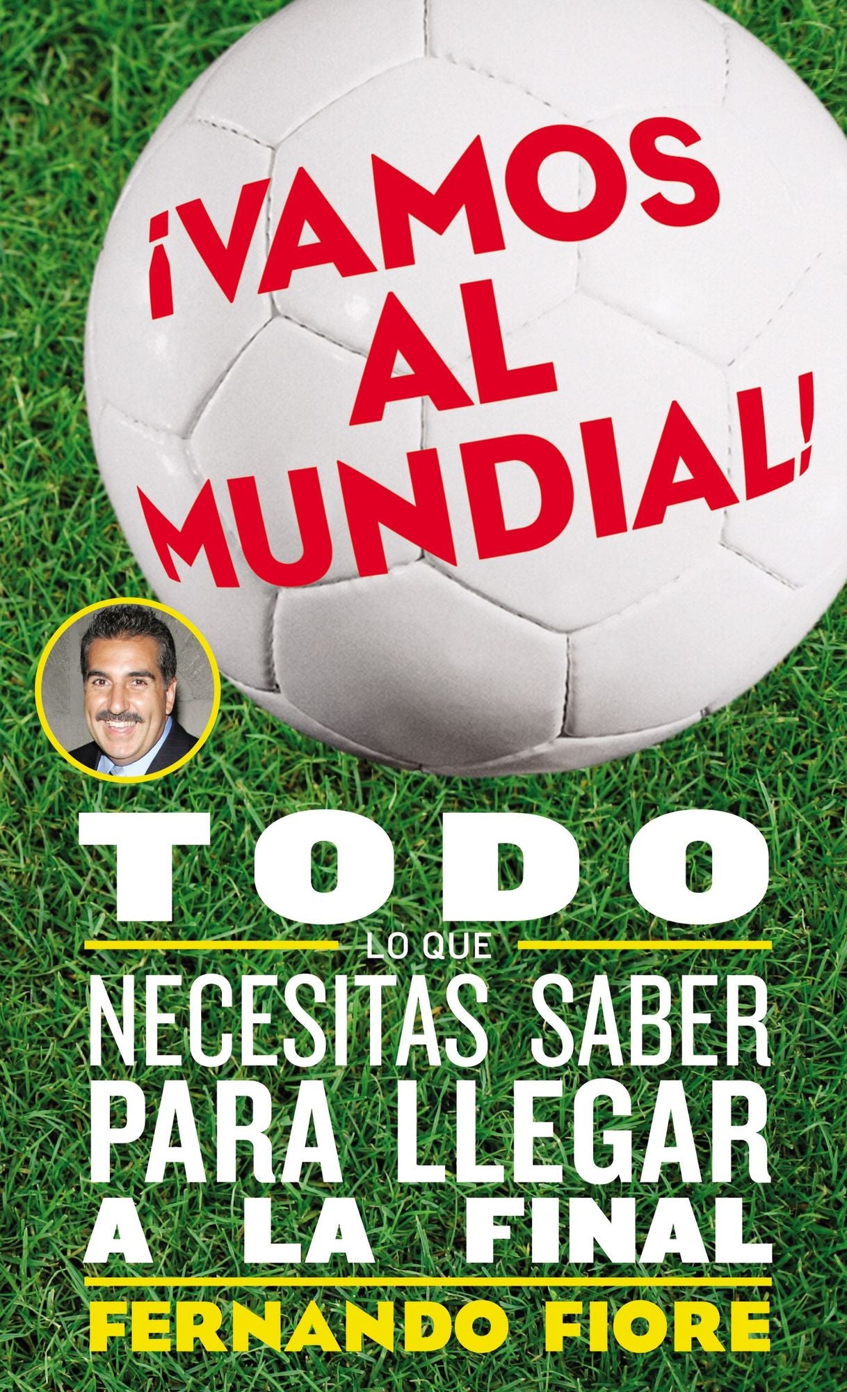 ¡Vamos al mundial!: Todo lo que necesitas saber para llegar a la final (World Cup: The Ultimate Guide to the Greatest Sports Spectacle in the World)