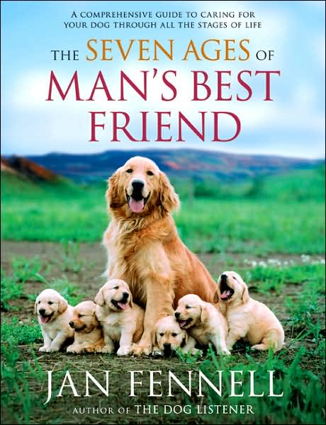 Seven Ages of Man's Best Friend: A Comprehensive Guide to Caring for Your Dog Through All the Stages of Life
