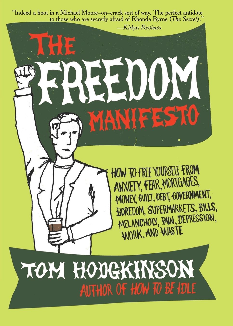 Freedom Manifesto: How to Free Yourself From Anxiety, Fear, Mortgages, Money, Guilt, Debt, Government, Boredom, Supermarkets, Bills, Melancholy, Pain, Depression, and Waste