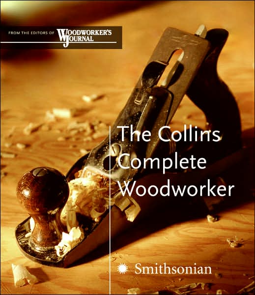 Collins Complete Woodworker: A Detailed Guide to Design, Techniques and Tools for the Beginner and Expert