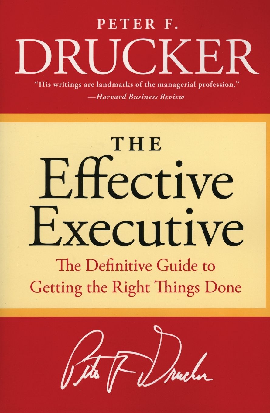 Effective Executive: The Definitive Guide to Getting the Right Things Done