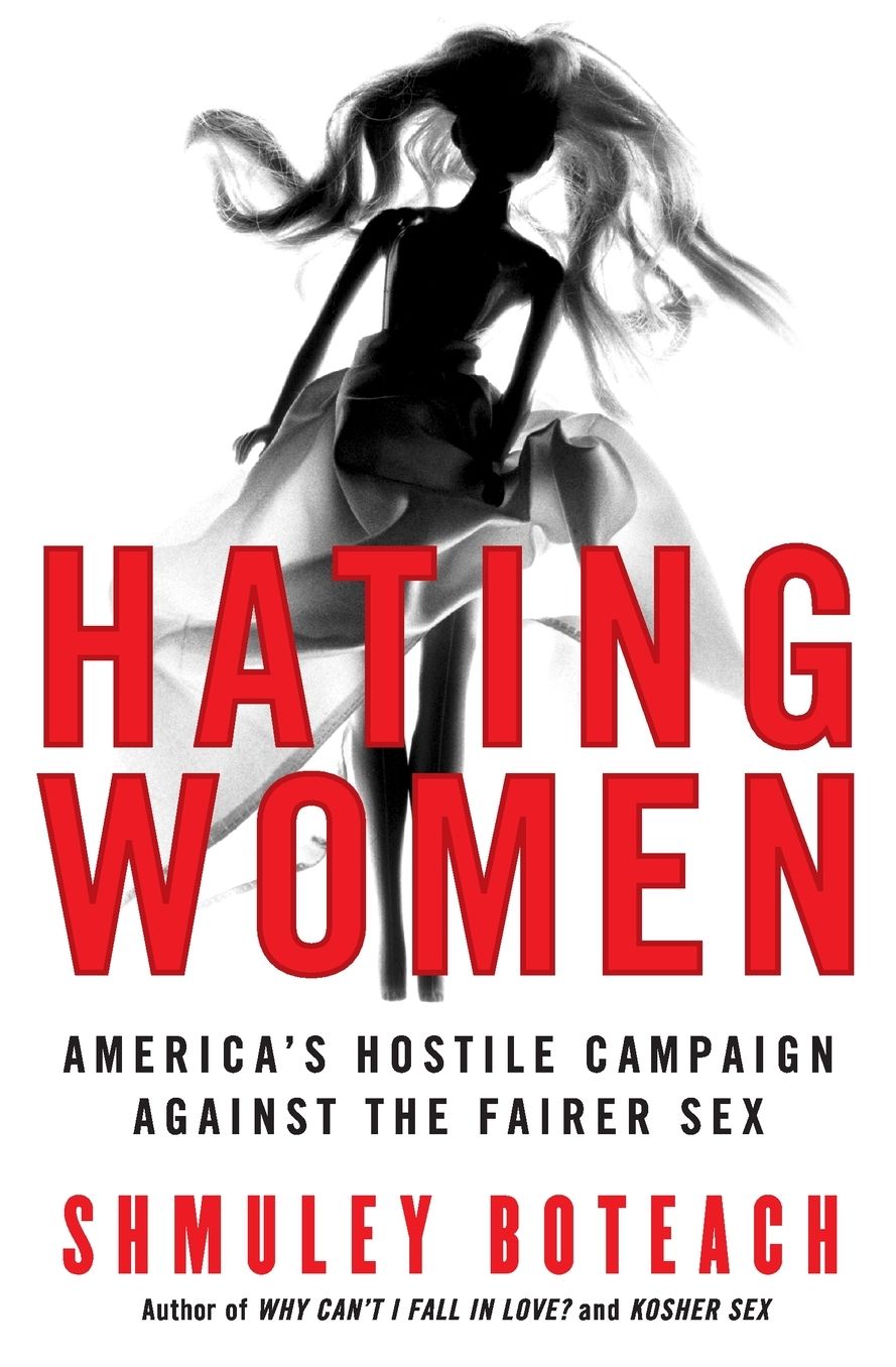 Hating Women: America's Hostile Campaign Against the Fairer Sex