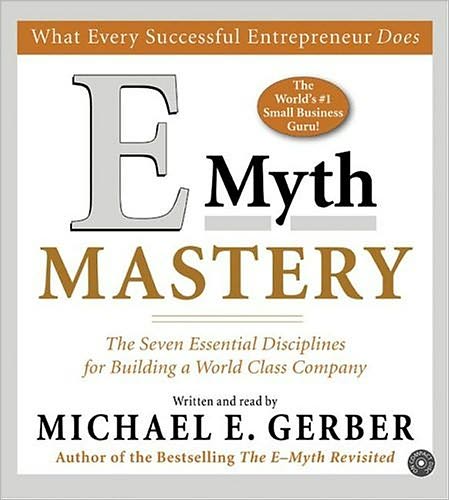 E-Myth Mastery: The Seven Essential Disciplines for Building a World Class Company