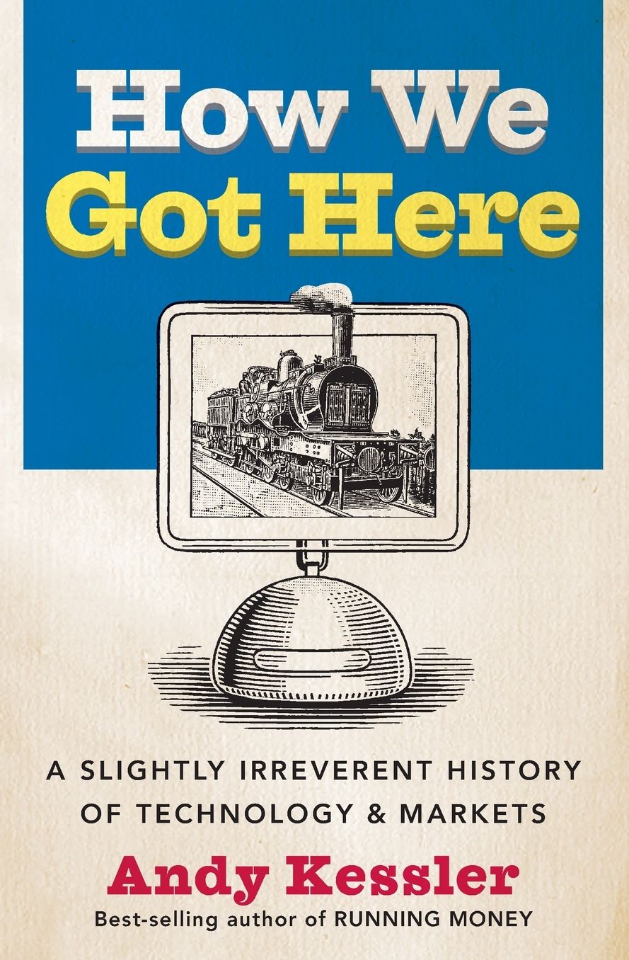 How We Got Here: A Slightly Irreverent History of Techology and Markets