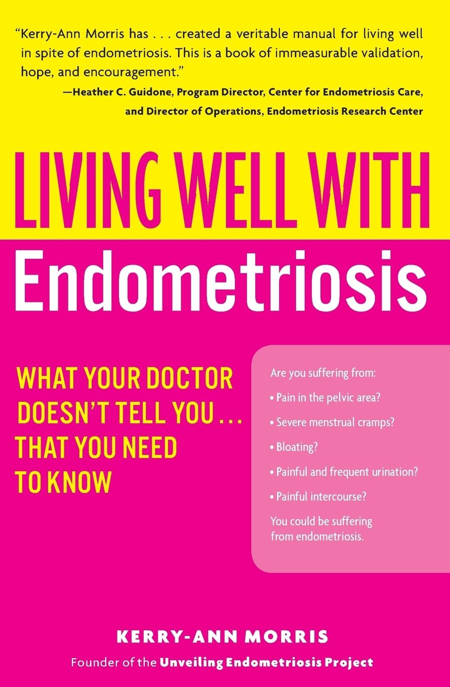 Living Well with Endometriosis: What Your Doctor Doesn't Tell You... That You Need to Know
