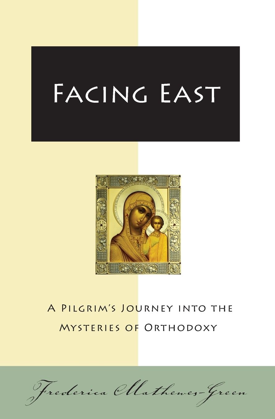 Facing East: A Pilgrim's Journey into the Mysteries of Orthodoxy