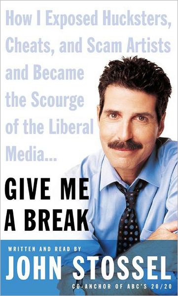 Give Me a Break: How I Exposed Hucksters, Cheats, and Scam Artists and Became the Scourge of the Liberal Media