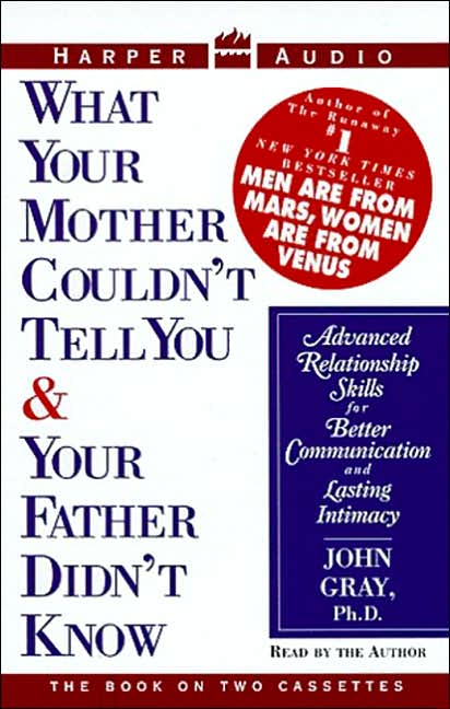 What Your Mother Couldn't Tell You and Your Father Didn't Know: A Practical Guide to Improving Communication Between the Sexes