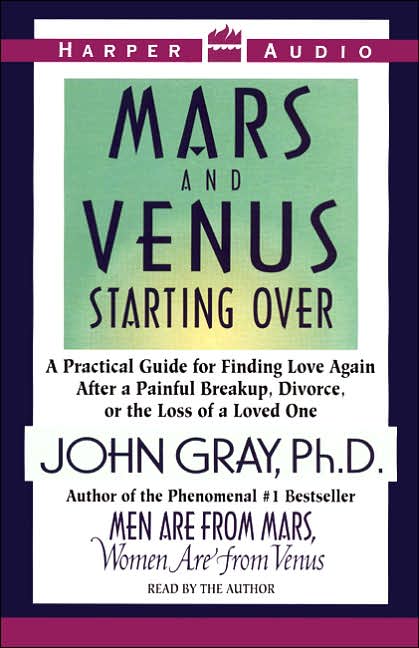 Mars and Venus Starting Over: A Practical Guide for Finding Love Again after a Painful Breakup, Divorce, or the Loss of a Loved One