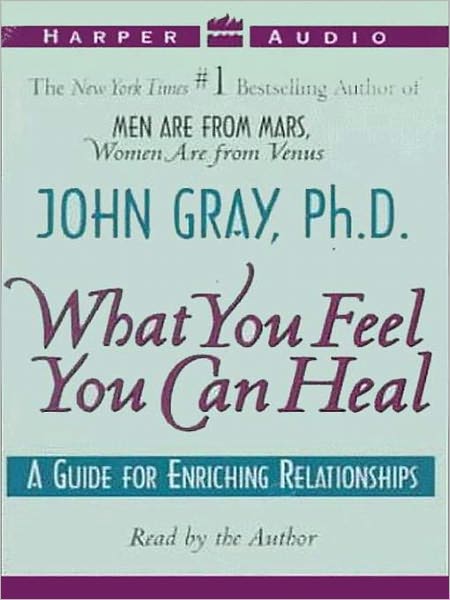 What You Feel You Can Heal: A Guide to Enriching Relationships