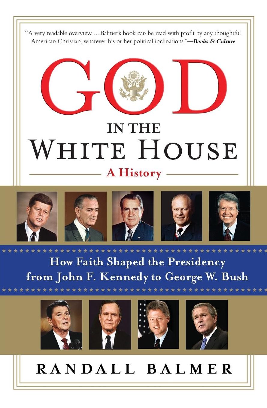 God in the White House: A History - How Faith Shaped the Presidency from John F. Kennedy to George W. Bush