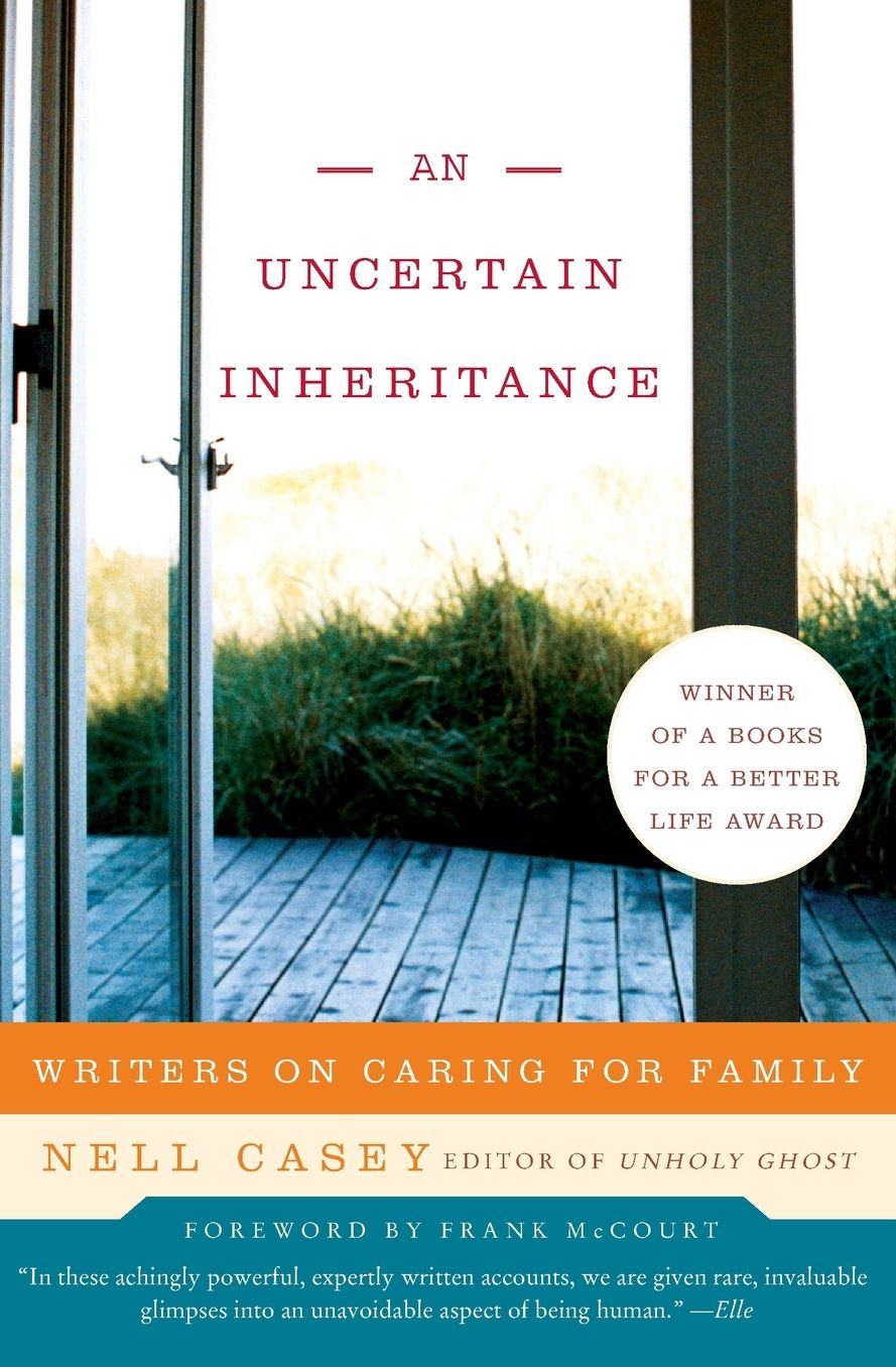 Uncertain Inheritance: Writers on Caring for Family