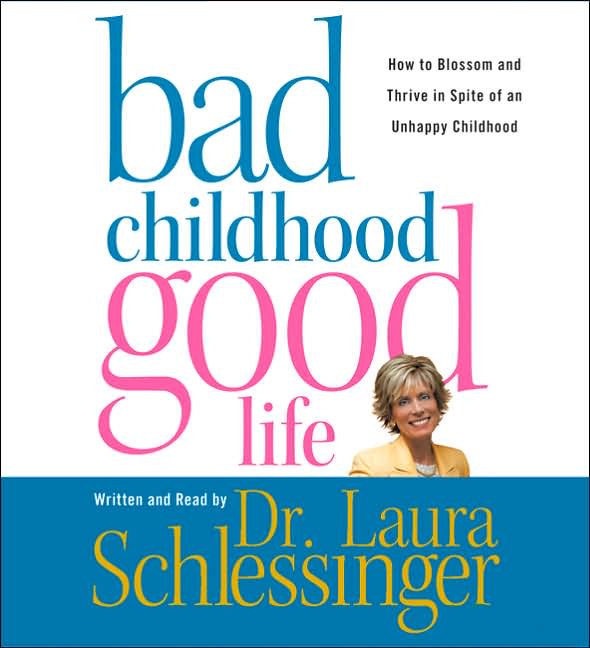 Bad Childhood -- Good Life: How to Blossom and Thrive in spite of an Unhappy Childhood