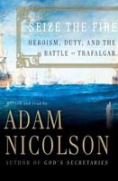 Seize the Fire: Heroism, Duty, and the Battle of Trafalgar