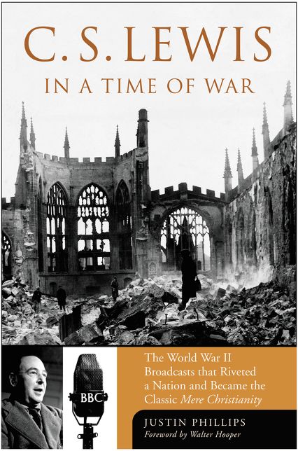 C. S. Lewis in a Time of War: The World War II Broadcasts That Riveted a Nation and Became the Classic Mere Christianity