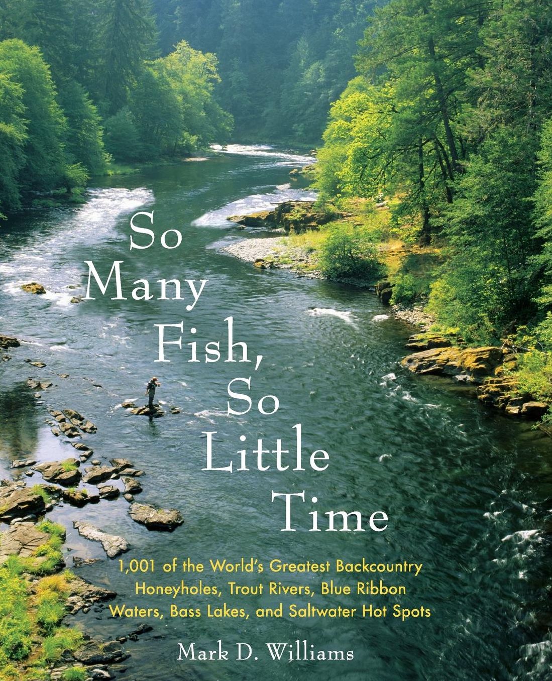 So Many Fish So Little Time: 1001 of the World's Greatest Backcountry Honeyholes, Trout Rivers, Blue Ribbon Waters, Bass Lakes, and Saltwater Hotspots