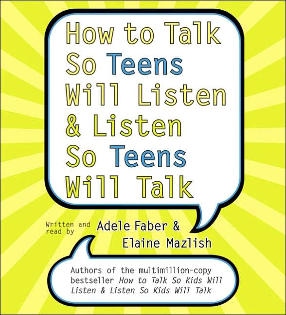 How to Talk So Teens Will Listen and Listen So Teens Will Talk