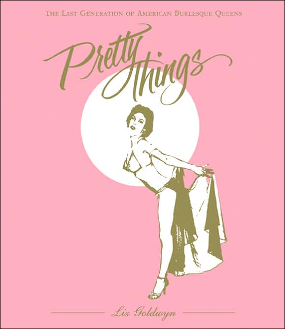 Pretty Things: The Last Generation of American Burlesque Queens