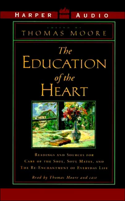 Education of the Heart: Readings and Sources from Care of the Soul, Soul Mates, and The Re-Enchantment
