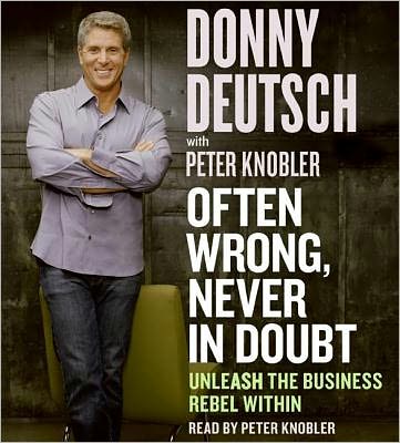 Often Wrong, Never in Doubt: Unleash the Business Rebel Within