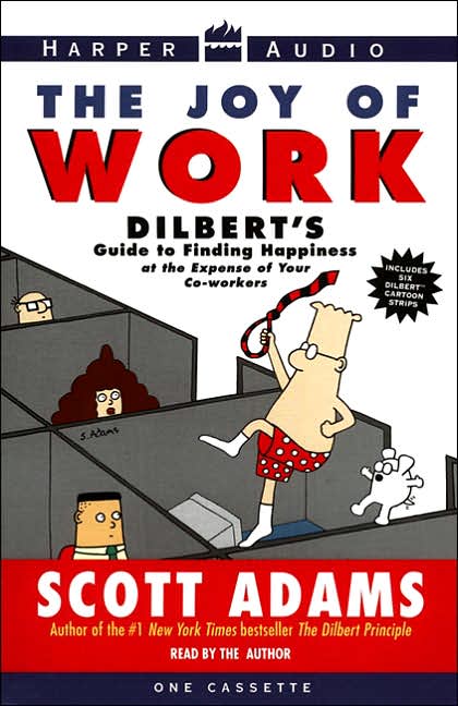 Joy of Work: Dilbert's Guide to Finding Happiness at the Expense of Your Co-Workers