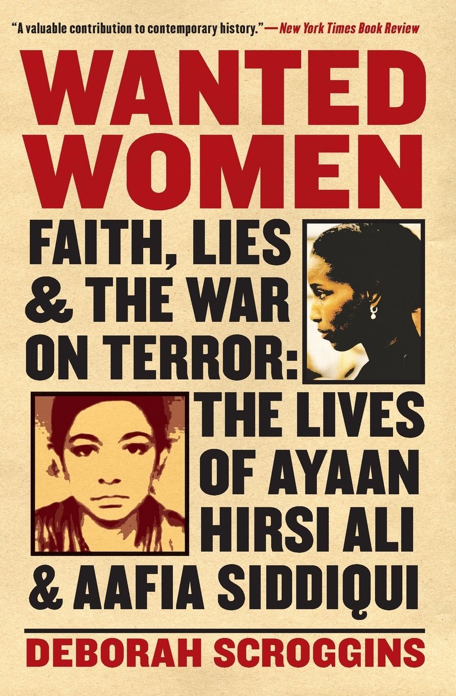 Wanted Women: Faith, Lies, and the War on Terror: The Lives of Ayaan Hirsi Ali and Aafia Siddiqui