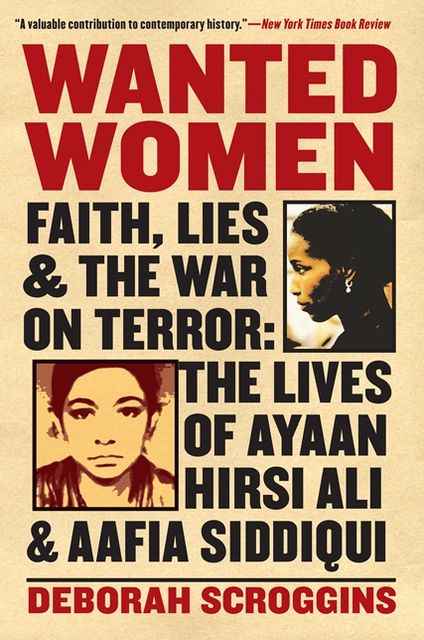 Wanted Women: Faith, Lies, and the War on Terror: The Lives of Ayaan Hirsi Ali and Aafia Siddiqui